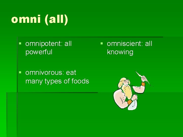 omni (all) § omnipotent: all powerful § omnivorous: eat many types of foods §