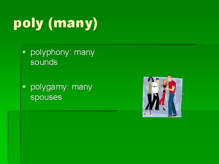 poly (many) § polyphony: many sounds § polygamy: many spouses 