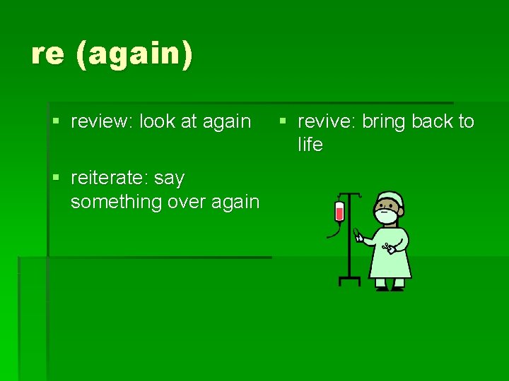 re (again) § review: look at again § reiterate: say something over again §