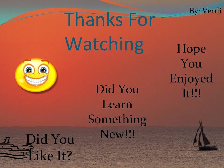 Thanks For Watching Did You Like It? Did You Learn Something New!!! By: Verdi