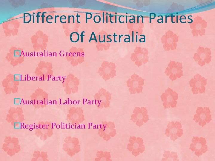 Different Politician Parties Of Australia �Australian Greens �Liberal Party �Australian Labor Party �Register Politician