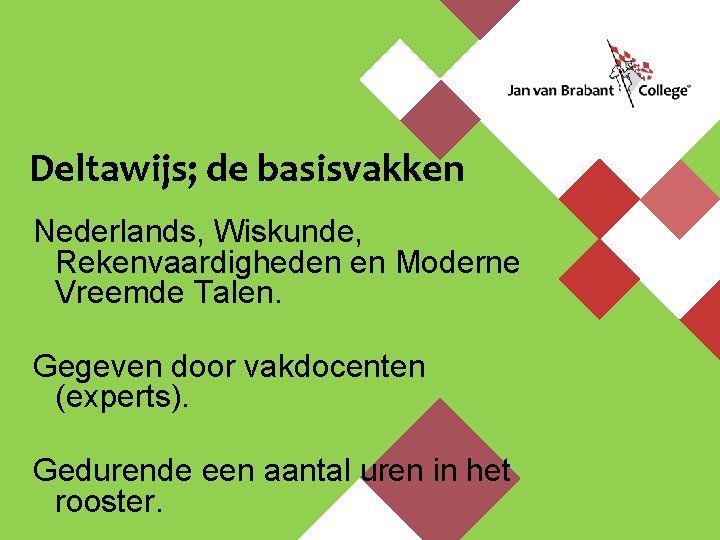 Deltawijs; de basisvakken Nederlands, Wiskunde, Rekenvaardigheden en Moderne Vreemde Talen. Gegeven door vakdocenten (experts).