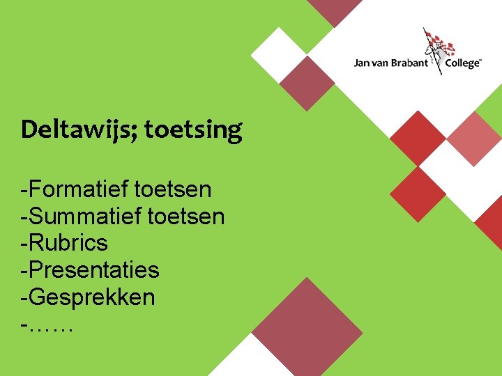 Deltawijs; toetsing -Formatief toetsen -Summatief toetsen -Rubrics -Presentaties -Gesprekken -…… 