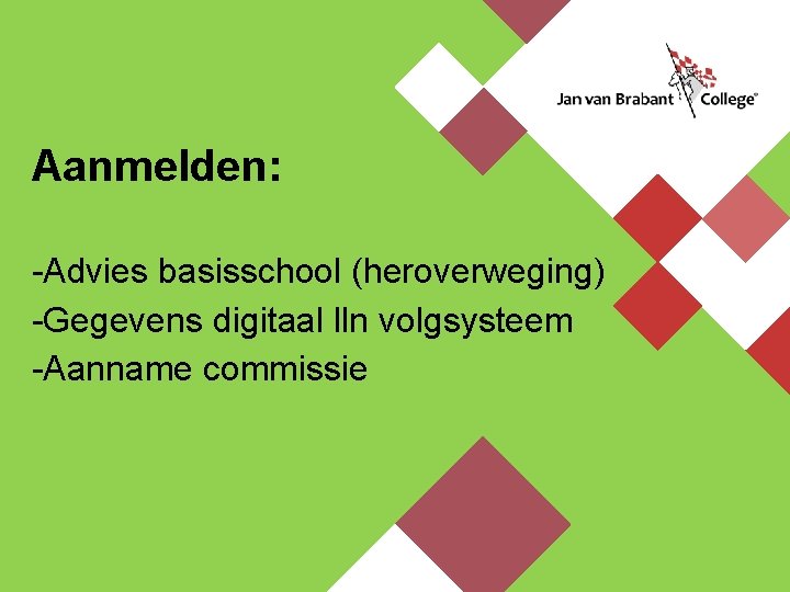 Aanmelden: -Advies basisschool (heroverweging) -Gegevens digitaal lln volgsysteem -Aanname commissie 