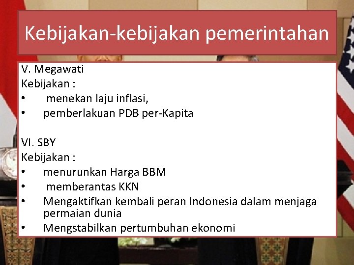 Kebijakan-kebijakan pemerintahan V. Megawati Kebijakan : • menekan laju inflasi, • pemberlakuan PDB per-Kapita