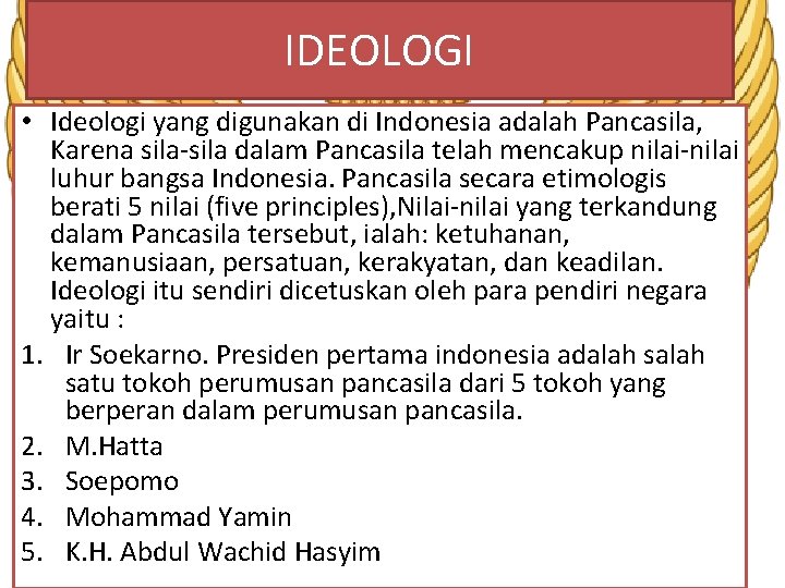 IDEOLOGI • Ideologi yang digunakan di Indonesia adalah Pancasila, Karena sila-sila dalam Pancasila telah