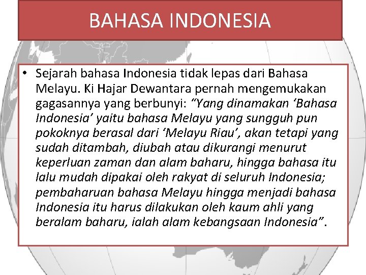 BAHASA INDONESIA • Sejarah bahasa Indonesia tidak lepas dari Bahasa Melayu. Ki Hajar Dewantara