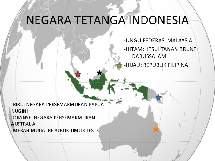 NEGARA TETANGA INDONESIA -UNGU: FEDERASI MALAYSIA -HITAM: KESULTANAN BRUNEI DARUSSALAM -HIJAU: REPUBLIK FILIPINA -BIRU: