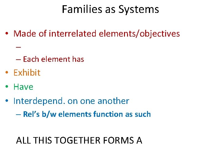 Families as Systems • Made of interrelated elements/objectives – – Each element has •