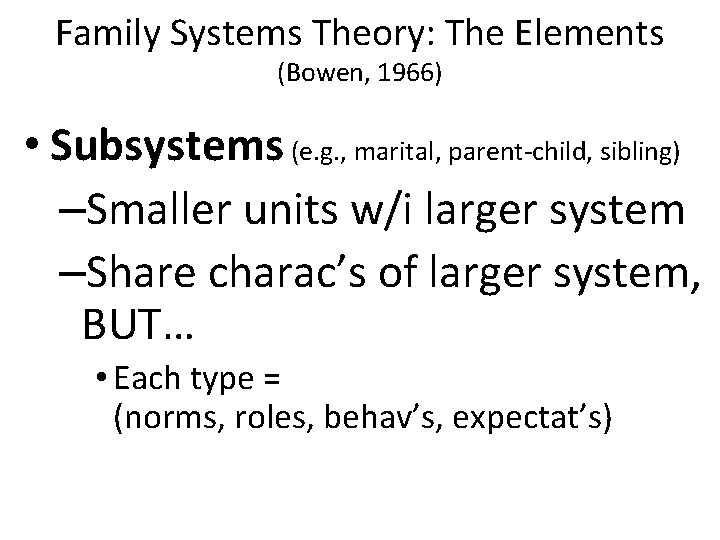 Family Systems Theory: The Elements (Bowen, 1966) • Subsystems (e. g. , marital, parent-child,