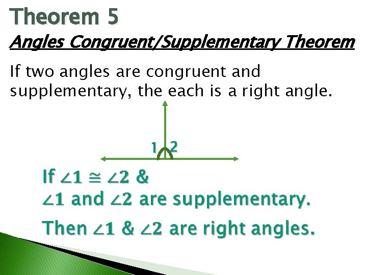 Theorem 5 Angles Congruent/Supplementary Theorem If two angles are congruent and supplementary, the each