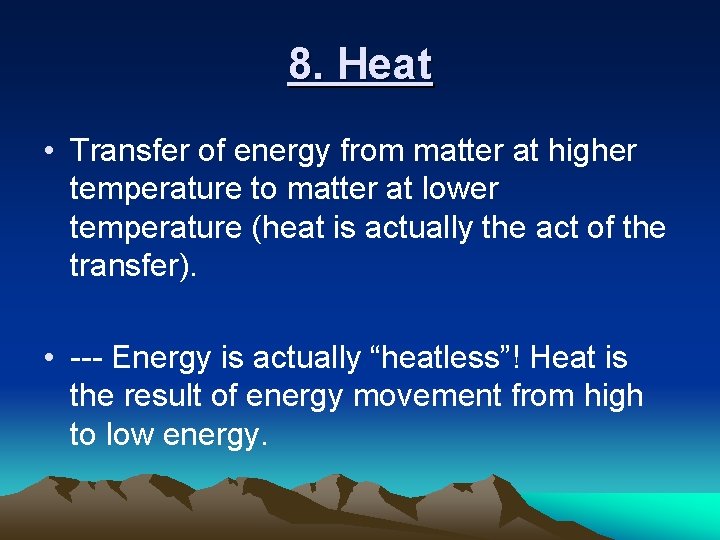 8. Heat • Transfer of energy from matter at higher temperature to matter at