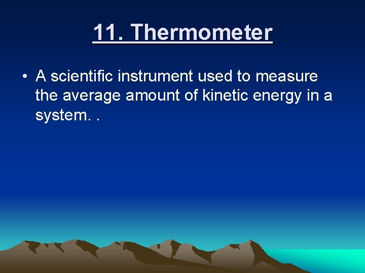11. Thermometer • A scientific instrument used to measure the average amount of kinetic