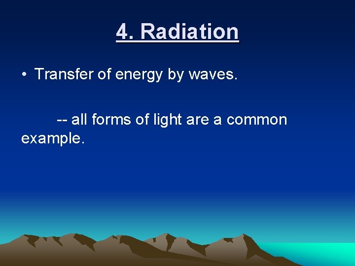 4. Radiation • Transfer of energy by waves. -- all forms of light are