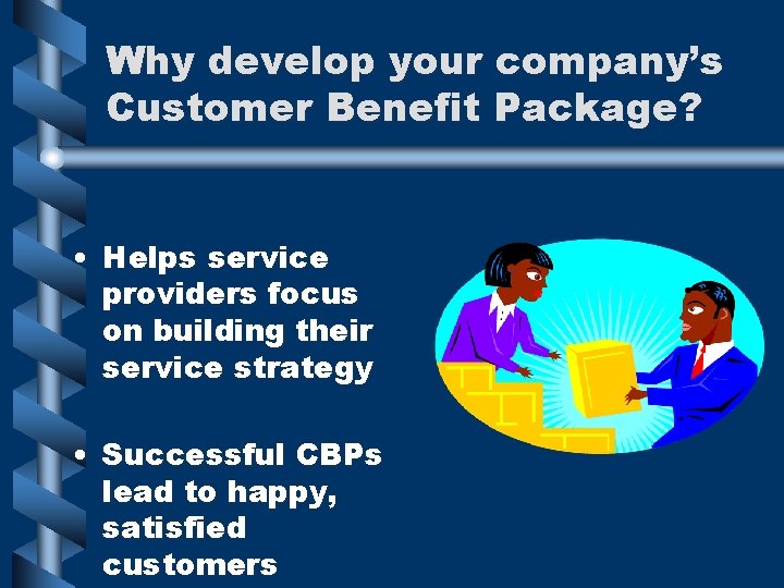 Why develop your company’s Customer Benefit Package? • Helps service providers focus on building Why develop your company’s Customer Benefit Package? • Helps service providers focus on building