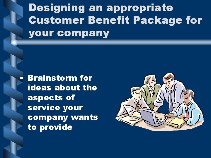 Designing an appropriate Customer Benefit Package for your company • Brainstorm for ideas about Designing an appropriate Customer Benefit Package for your company • Brainstorm for ideas about