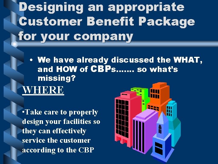 Designing an appropriate Customer Benefit Package for your company • We have already discussed Designing an appropriate Customer Benefit Package for your company • We have already discussed
