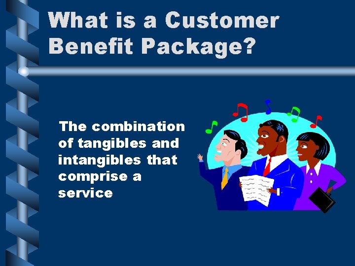 What is a Customer Benefit Package? The combination of tangibles and intangibles that comprise What is a Customer Benefit Package? The combination of tangibles and intangibles that comprise