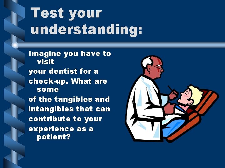 Test your understanding: Imagine you have to visit your dentist for a check-up. What Test your understanding: Imagine you have to visit your dentist for a check-up. What