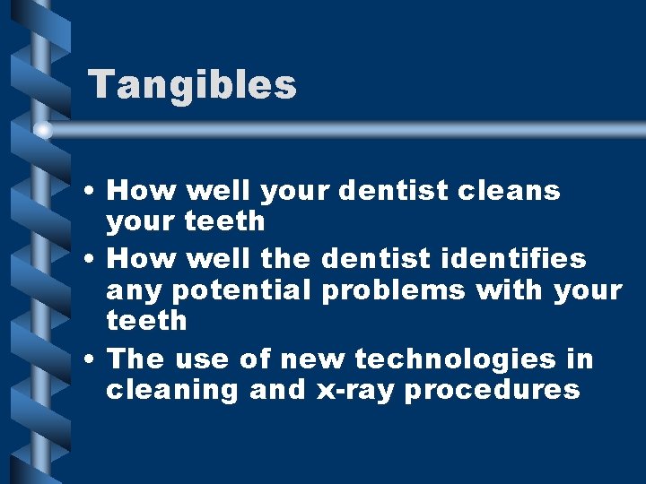Tangibles • How well your dentist cleans your teeth • How well the dentist Tangibles • How well your dentist cleans your teeth • How well the dentist