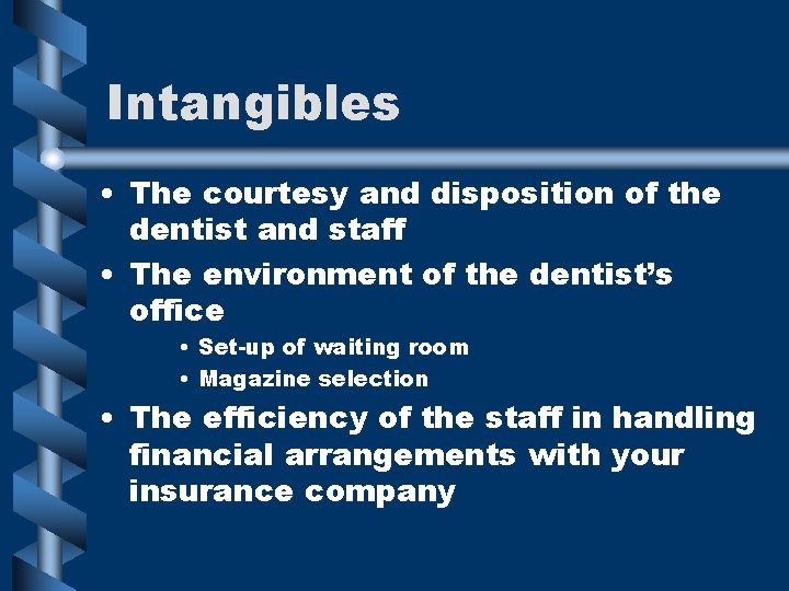 Intangibles • The courtesy and disposition of the dentist and staff • The environment Intangibles • The courtesy and disposition of the dentist and staff • The environment