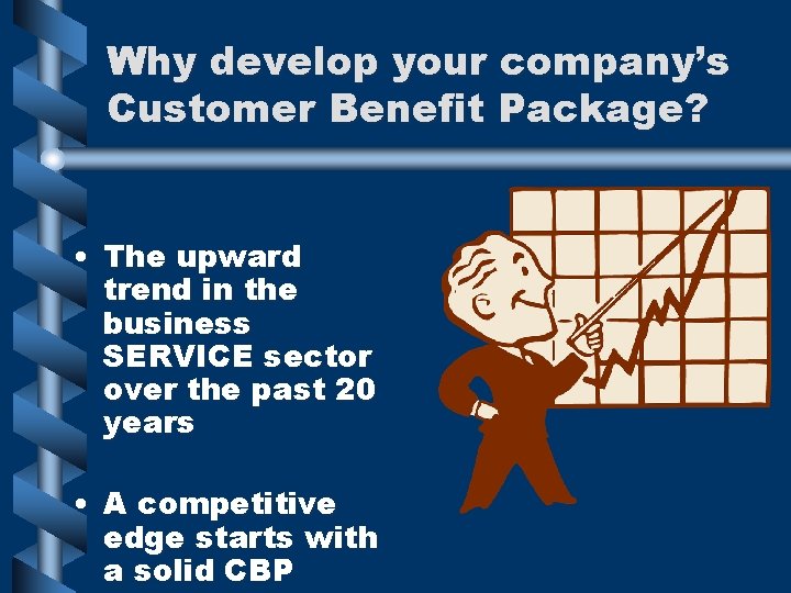 Why develop your company’s Customer Benefit Package? • The upward trend in the business Why develop your company’s Customer Benefit Package? • The upward trend in the business