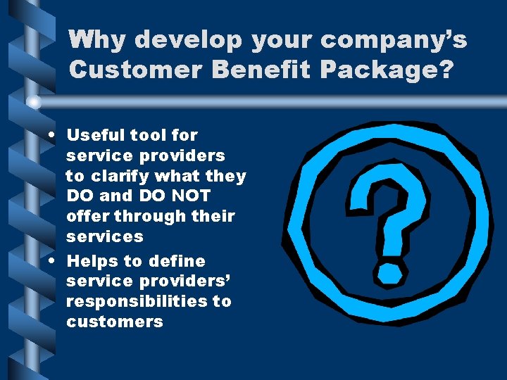 Why develop your company’s Customer Benefit Package? • Useful tool for service providers to Why develop your company’s Customer Benefit Package? • Useful tool for service providers to