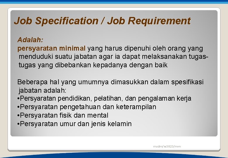 Job Specification / Job Requirement Adalah: persyaratan minimal yang harus dipenuhi oleh orang yang