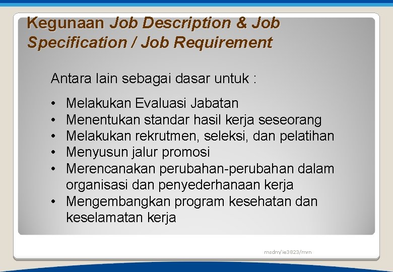 Kegunaan Job Description & Job Specification / Job Requirement Antara lain sebagai dasar untuk