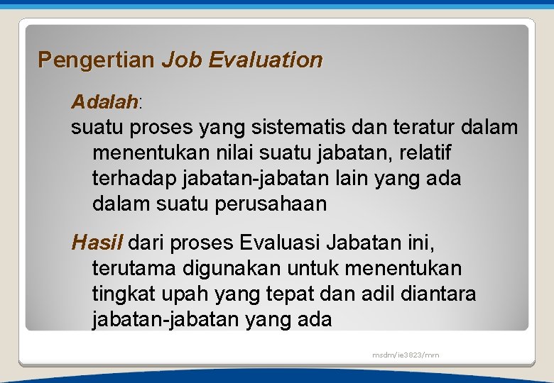 Pengertian Job Evaluation Adalah: suatu proses yang sistematis dan teratur dalam menentukan nilai suatu