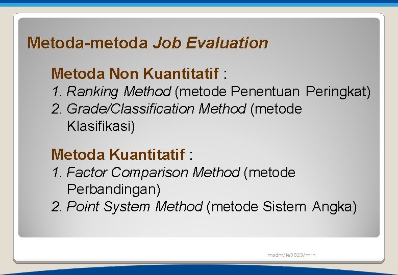 Metoda-metoda Job Evaluation Metoda Non Kuantitatif : 1. Ranking Method (metode Penentuan Peringkat) 2.