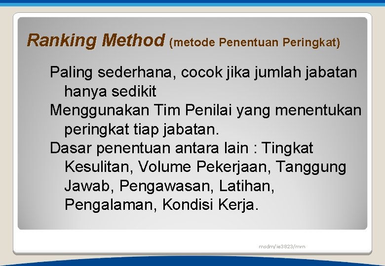 Ranking Method (metode Penentuan Peringkat) Paling sederhana, cocok jika jumlah jabatan hanya sedikit Menggunakan