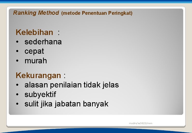 Ranking Method (metode Penentuan Peringkat) Kelebihan : • sederhana • cepat • murah Kekurangan