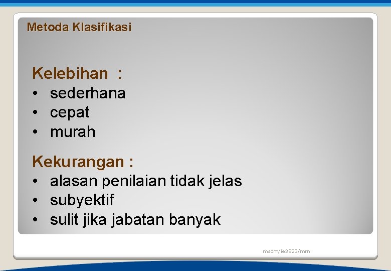 Metoda Klasifikasi Kelebihan : • sederhana • cepat • murah Kekurangan : • alasan