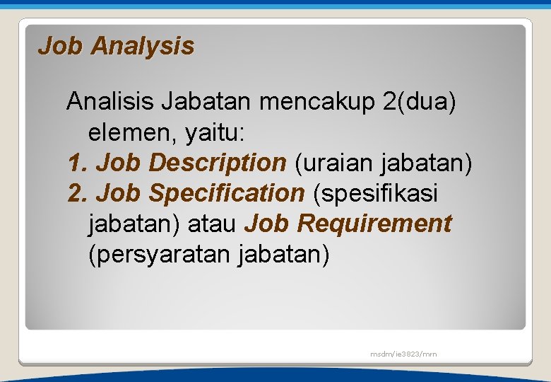 Job Analysis Analisis Jabatan mencakup 2(dua) elemen, yaitu: 1. Job Description (uraian jabatan) 2.