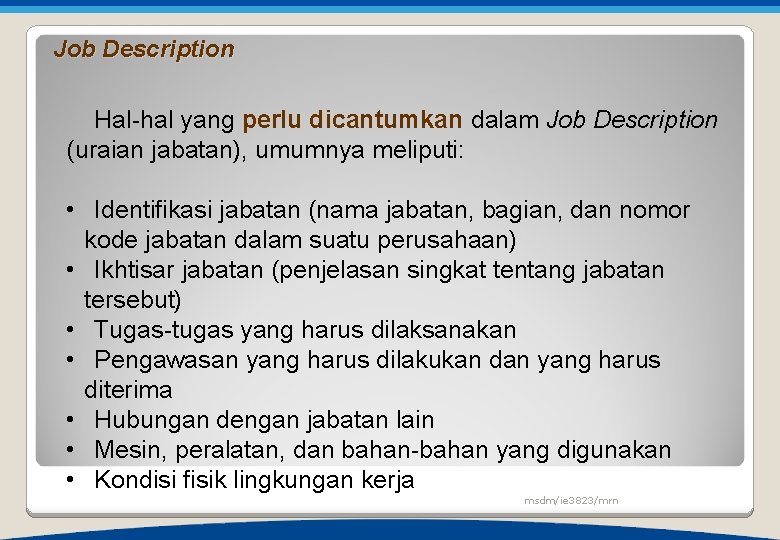 Job Description Hal-hal yang perlu dicantumkan dalam Job Description (uraian jabatan), umumnya meliputi: •