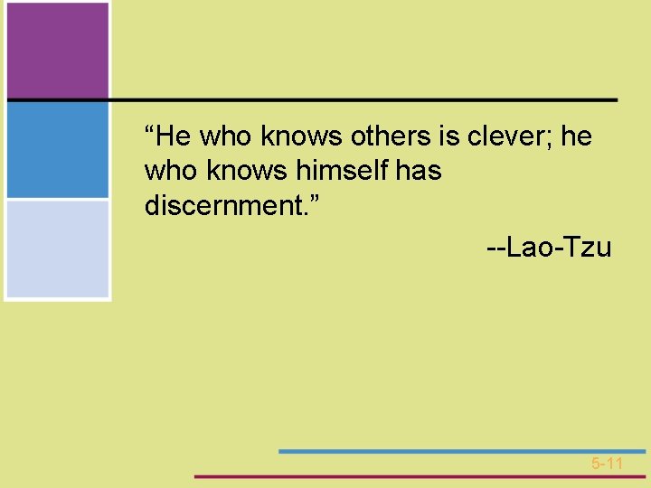 “He who knows others is clever; he who knows himself has discernment. ” --Lao-Tzu
