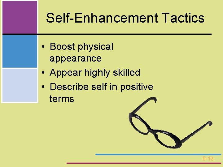 Self-Enhancement Tactics • Boost physical appearance • Appear highly skilled • Describe self in