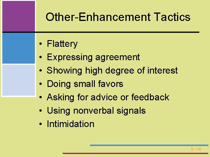 Other-Enhancement Tactics • • Flattery Expressing agreement Showing high degree of interest Doing small