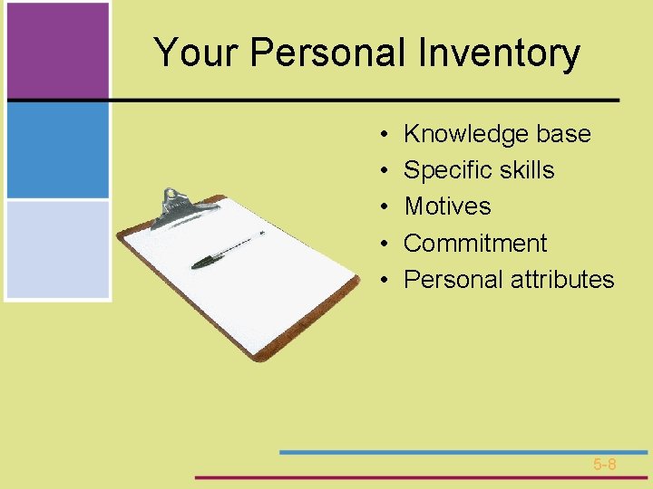 Your Personal Inventory • • • Knowledge base Specific skills Motives Commitment Personal attributes