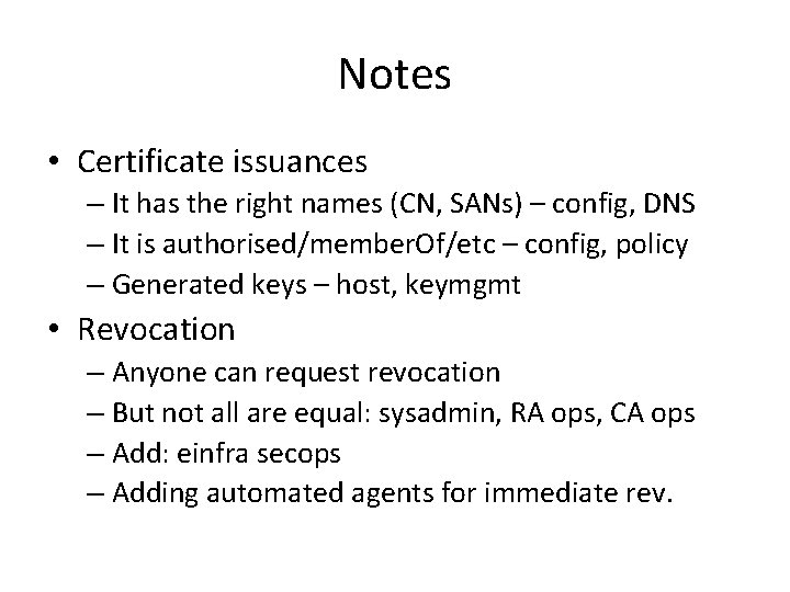 Notes • Certificate issuances – It has the right names (CN, SANs) – config,