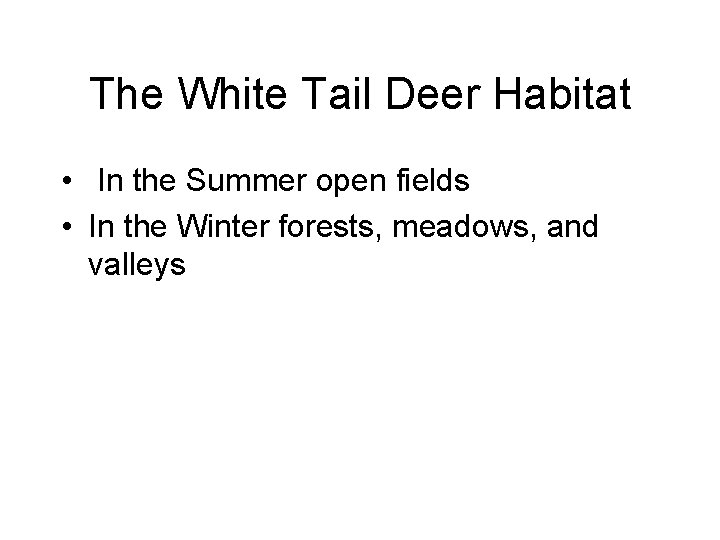 The White Tail Deer Habitat • In the Summer open fields • In the