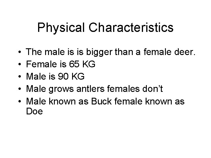 Physical Characteristics • • • The male is is bigger than a female deer.