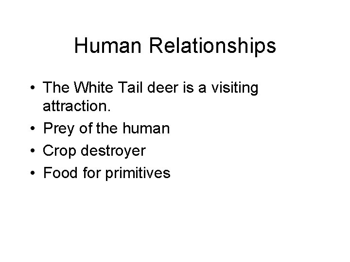 Human Relationships • The White Tail deer is a visiting attraction. • Prey of