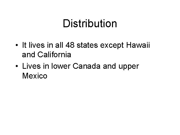 Distribution • It lives in all 48 states except Hawaii and California • Lives