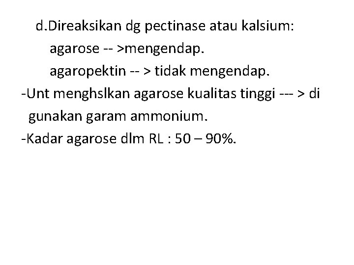 d. Direaksikan dg pectinase atau kalsium: agarose -- >mengendap. agaropektin -- > tidak mengendap.