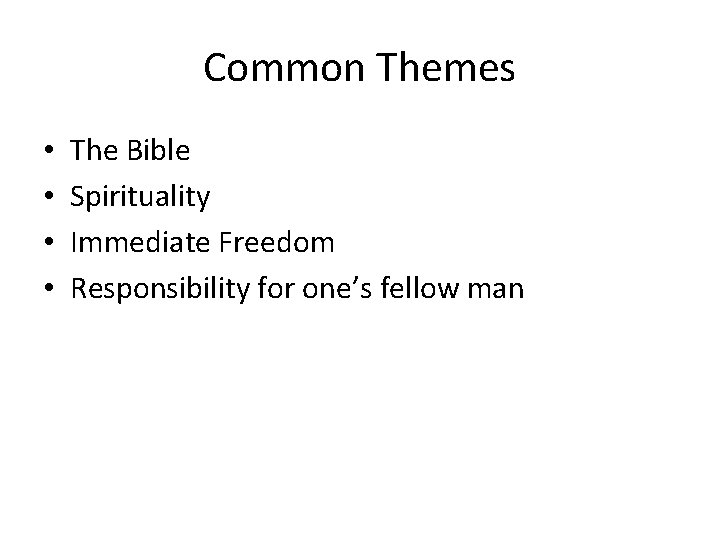 Common Themes • • The Bible Spirituality Immediate Freedom Responsibility for one’s fellow man