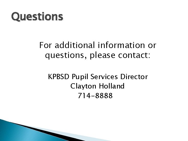 Questions For additional information or questions, please contact: KPBSD Pupil Services Director Clayton Holland