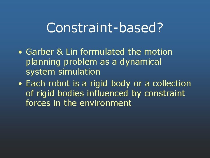 Constraint-based? • Garber & Lin formulated the motion planning problem as a dynamical system