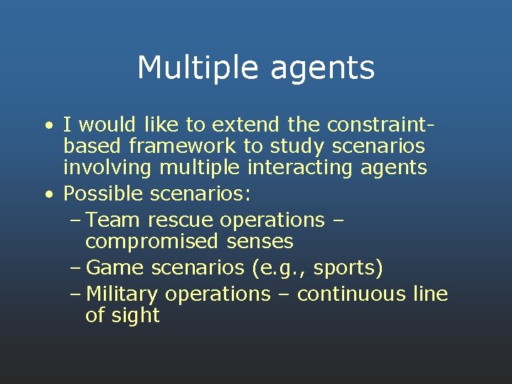 Multiple agents • I would like to extend the constraintbased framework to study scenarios